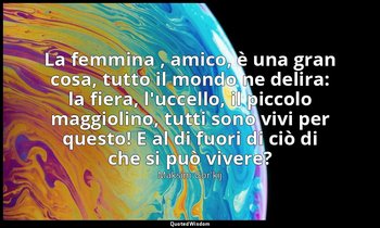 La femmina , amico, è una gran cosa, tutto il mondo ne delira: la fiera, l'uccel — Maksim Gor'kij