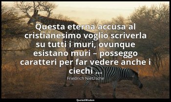 Questa eterna accusa al cristianesimo voglio scriverla su tutti i muri, ovunque  — Friedrich Nietzsche