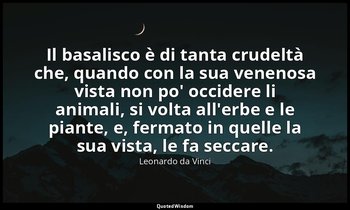 Il basalisco è di tanta crudeltà che, quando con la sua venenosa vista non po' o — Leonardo da Vinci