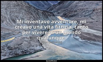 Mi inventavo avventure, mi creavo una vita fittizia, tanto per vivere in un mond — Fëdor Dostoevskij