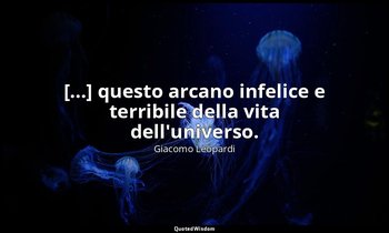 [...] questo arcano infelice e terribile della vita dell'universo. (dalla letter — Giacomo Leopardi