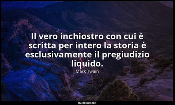 Il vero inchiostro con cui è scritta per intero la storia è esclusivamente il pr — Mark Twain