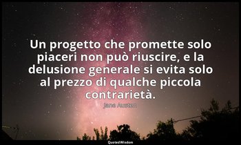 Un progetto che promette solo piaceri non può riuscire, e la delusione generale  — Jane Austen