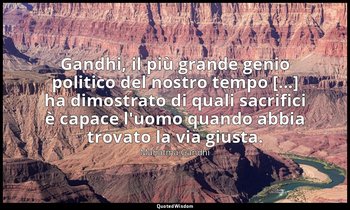 Gandhi, il più grande genio politico del nostro tempo [...] ha dimostrato di qua — Mahatma Gandhi