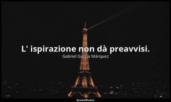 L' ispirazione non dà preavvisi. — Gabriel García Márquez