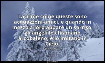 Lacrime come queste sono acquazzoni amici, e quando in mezzo a loro appare un so — Emily Dickinson