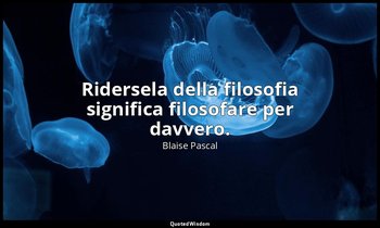 Ridersela della filosofia significa filosofare per davvero. (n. 4, 1994) — Blaise Pascal