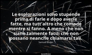 Le esplorazioni sono stupende prima di farle e dopo averle fatte, ma tutt'altro  — Samuel Butler