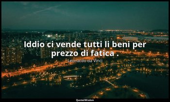 Iddio ci vende tutti li beni per prezzo di fatica . — Leonardo da Vinci