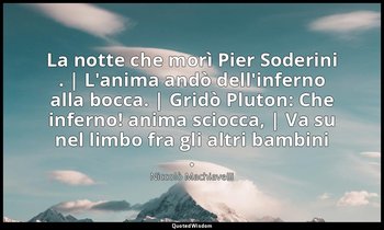La notte che morì Pier Soderini . | L'anima andò dell'inferno alla bocca. | Grid — Niccolò Machiavelli
