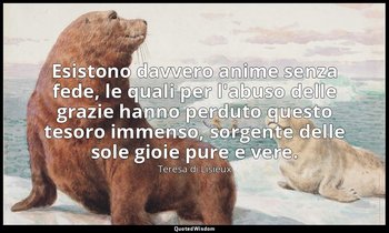 Esistono davvero anime senza fede, le quali per l'abuso delle grazie hanno perdu — Teresa di Lisieux