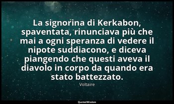 La signorina di Kerkabon, spaventata, rinunciava più che mai a ogni speranza di  — Voltaire