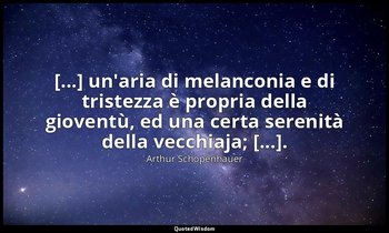 [...] un'aria di melanconia e di tristezza è propria della gioventù, ed una cert — Arthur Schopenhauer