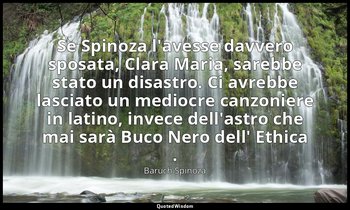 Se Spinoza l'avesse davvero sposata, Clara Maria, sarebbe stato un disastro. Ci  — Baruch Spinoza