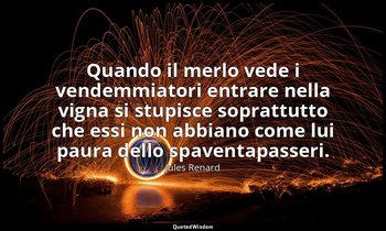 Quando il merlo vede i vendemmiatori entrare nella vigna si stupisce soprattutto — Jules Renard