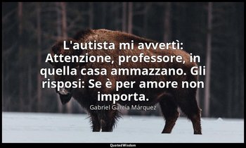 L'autista mi avvertì: Attenzione, professore, in quella casa ammazzano. Gli risp — Gabriel García Márquez