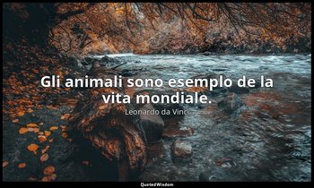 Gli animali sono esemplo de la vita mondiale. — Leonardo da Vinci