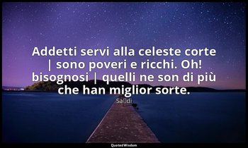 Addetti servi alla celeste corte | sono poveri e ricchi. Oh! bisognosi | quelli  — Saˁdi