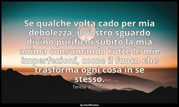 Se qualche volta cado per mia debolezza, il vostro sguardo divino purifichi subi — Teresa di Lisieux