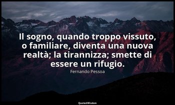 Il sogno, quando troppo vissuto, o familiare, diventa una nuova realtà; la tiran — Fernando Pessoa