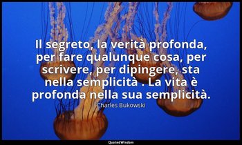 Il segreto, la verità profonda, per fare qualunque cosa, per scrivere, per dipin — Charles Bukowski