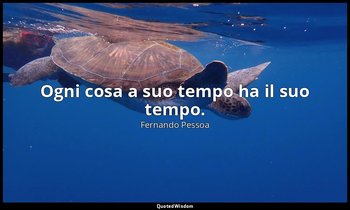 Ogni cosa a suo tempo ha il suo tempo. (30 luglio 1914, p. 29) — Fernando Pessoa