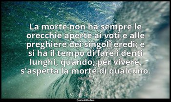 La morte non ha sempre le orecchie aperte ai voti e alle preghiere dei singoli e — Molière