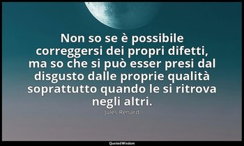 Non so se è possibile correggersi dei propri difetti, ma so che si può esser pre — Jules Renard