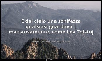 E dal cielo una schifezza qualsiasi guardava | maestosamente, come Lev Tolstoj . — Vladimir Vladimirovič Majakovskij