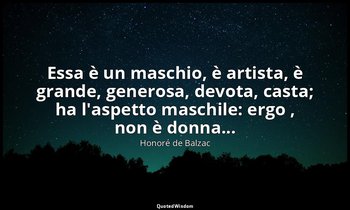 Essa è un maschio, è artista, è grande, generosa, devota, casta; ha l'aspetto ma — Honoré de Balzac