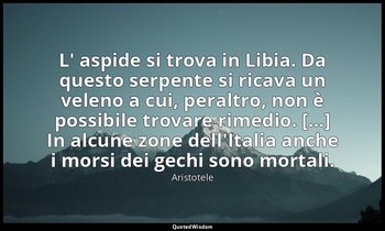 L' aspide si trova in Libia. Da questo serpente si ricava un veleno a cui, peral — Aristotele
