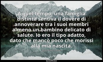 A quel tempo, una famiglia distinta sentiva il dovere di annoverare tra i suoi m — Jean-Paul Sartre