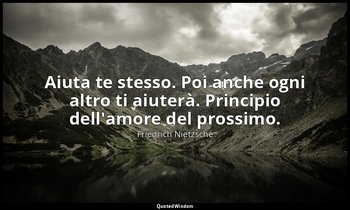Aiuta te stesso. Poi anche ogni altro ti aiuterà. Principio dell'amore del pross — Friedrich Nietzsche