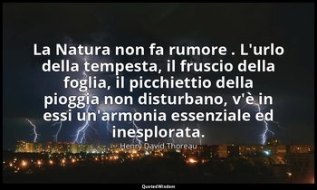 La Natura non fa rumore . L'urlo della tempesta, il fruscio della foglia, il pic — Henry David Thoreau