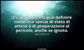 L'« angoscia » si può definire come una specie di stato di attesa o di preparazi — Sigmund Freud