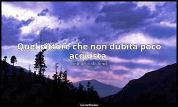 Quel pittore che non dubita poco acquista. — Leonardo da Vinci