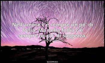 Nell'amore c'è sempre un po' di follia. Ma nella follia c'è sempre un po' di sag — Friedrich Nietzsche