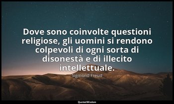 Dove sono coinvolte questioni religiose, gli uomini si rendono colpevoli di ogni — Sigmund Freud