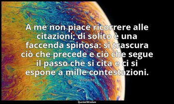 A me non piace ricorrere alle citazioni; di solito è una faccenda spinosa: si tr — Voltaire