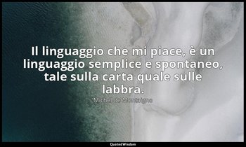 Il linguaggio che mi piace, è un linguaggio semplice e spontaneo, tale sulla car — Michel de Montaigne