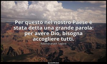 Per questo nel nostro Paese è stata detta una grande parola: per avere Dio, biso — Rabindranath Tagore