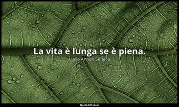 La vita è lunga se è piena. (93, 2) — Lucio Anneo Seneca