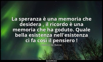 La speranza è una memoria che desidera , il ricordo è una memoria che ha goduto. — Honoré de Balzac