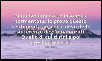 Di nuovo una notte insonne e tormentosa: io provo questo sentimento, io, che rid — Lev Tolstoj