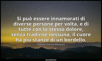 Si può essere innamorati di diverse persone per volta, e di tutte con lo stesso  — Gabriel García Márquez