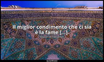 Il miglior condimento che ci sia è la fame [...]. — Miguel de Cervantes