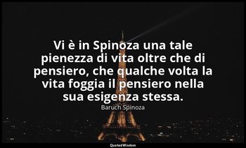 Vi è in Spinoza una tale pienezza di vita oltre che di pensiero, che qualche vol — Baruch Spinoza