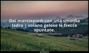 Dai marciapiedi con una smorfia ladra | volano gelose le frecce spuntate. — Vladimir Vladimirovič Majakovskij