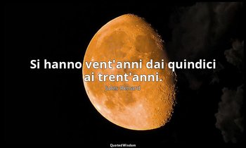Si hanno vent'anni dai quindici ai trent'anni. — Jules Renard