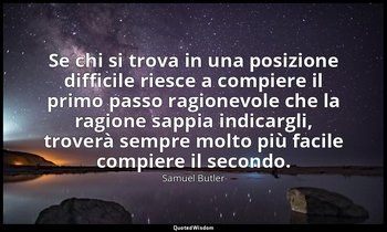 Se chi si trova in una posizione difficile riesce a compiere il primo passo ragi — Samuel Butler